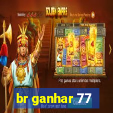 br ganhar 77